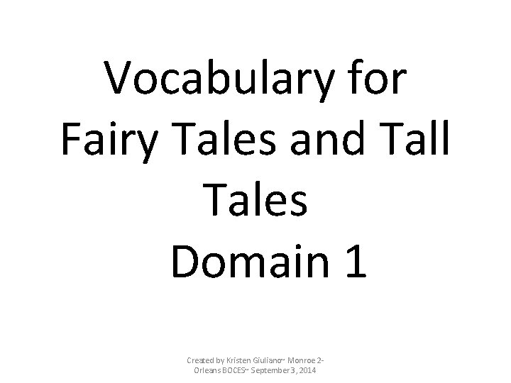 Vocabulary for Fairy Tales and Tall Tales Domain 1 Created by Kristen Giuliano~ Monroe