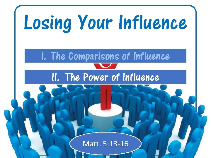 Losing Your Influence I. The Comparisons of Influence II. The Power of Influence Matt.