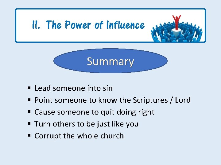 II. The Power of Influence Summary § § § Lead someone into sin Point