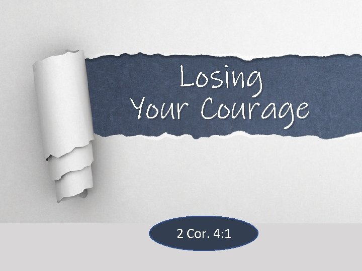 Losing Your Courage 2 Cor. 4: 1 