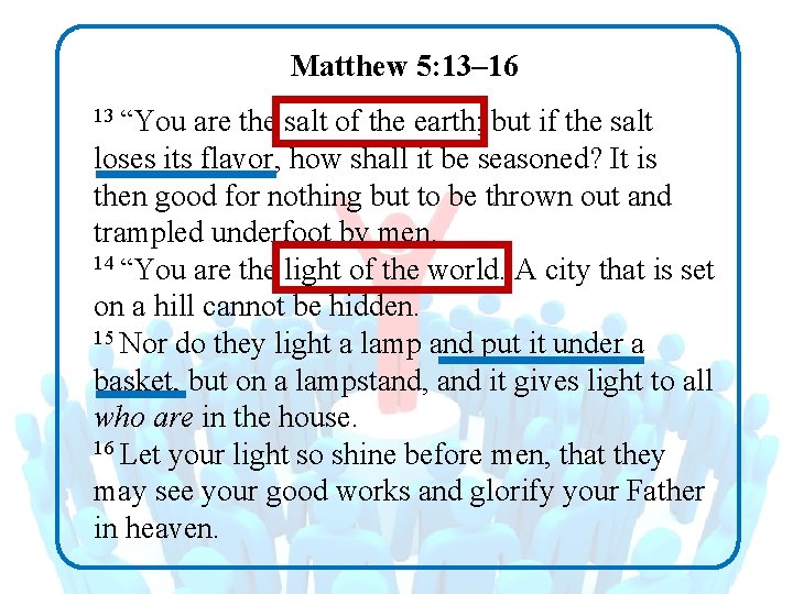 Matthew 5: 13– 16 13 “You are the salt of the earth; but if