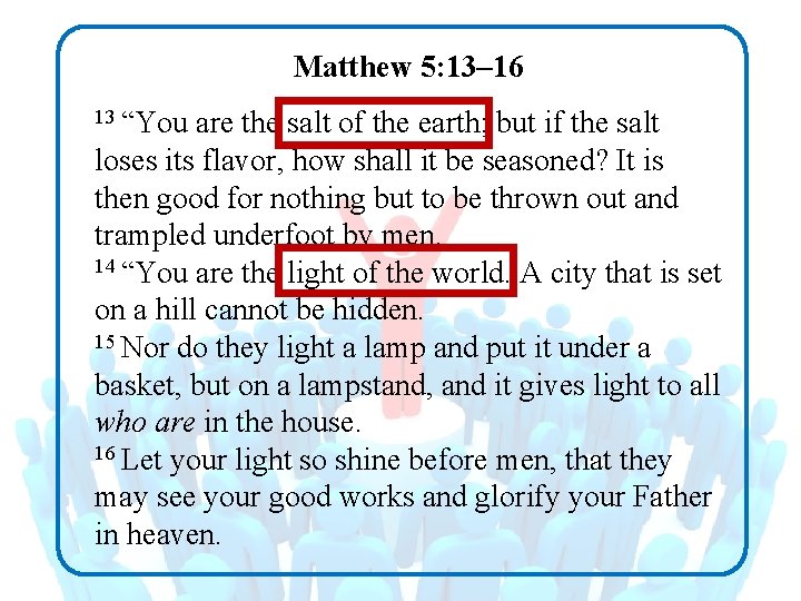 Matthew 5: 13– 16 13 “You are the salt of the earth; but if