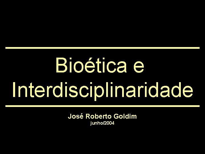 Bioética e Interdisciplinaridade José Roberto Goldim junho/2004 