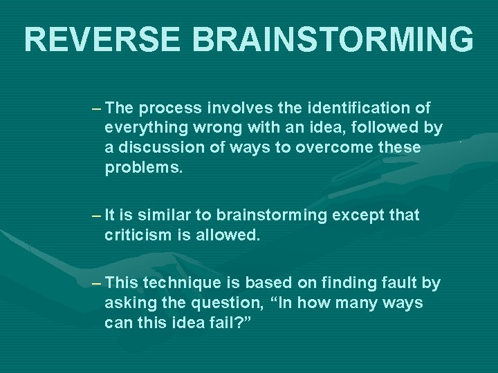 REVERSE BRAINSTORMING – The process involves the identification of everything wrong with an idea,