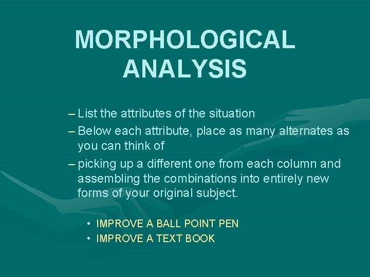 MORPHOLOGICAL ANALYSIS – List the attributes of the situation – Below each attribute, place
