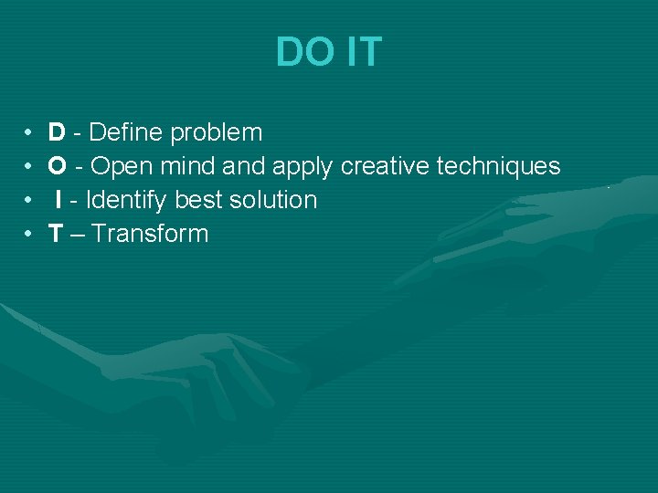 DO IT • • D - Define problem O - Open mind apply creative