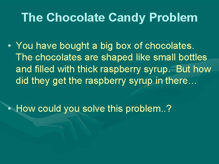 The Chocolate Candy Problem • You have bought a big box of chocolates. The