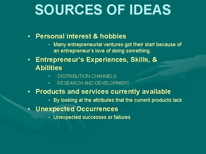 SOURCES OF IDEAS • Personal interest & hobbies • Many entrepreneurial ventures got their