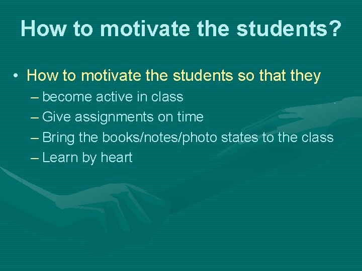 How to motivate the students? • How to motivate the students so that they