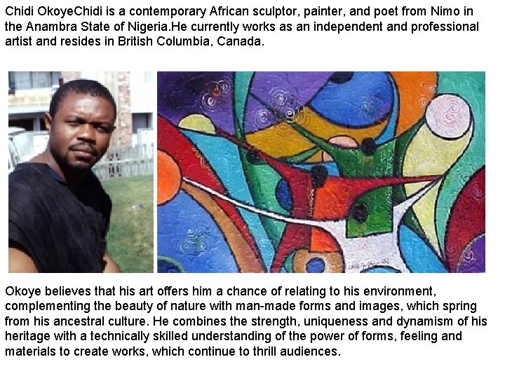 Chidi Okoye. Chidi is a contemporary African sculptor, painter, and poet from Nimo in