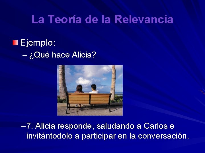 La Teoría de la Relevancia Ejemplo: – ¿Qué hace Alicia? – 7. Alicia responde,