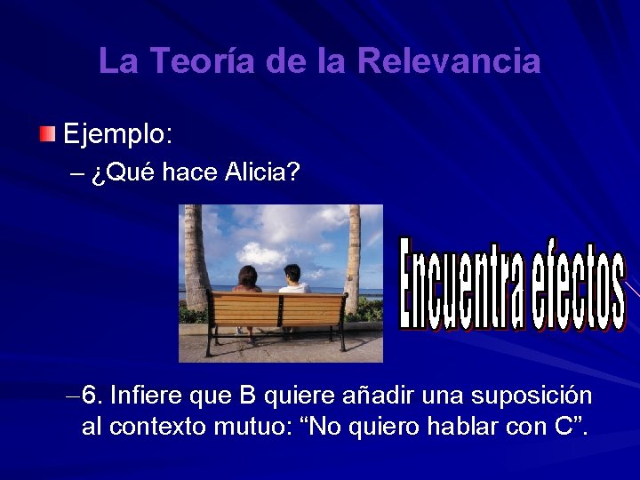 La Teoría de la Relevancia Ejemplo: – ¿Qué hace Alicia? – 6. Infiere que