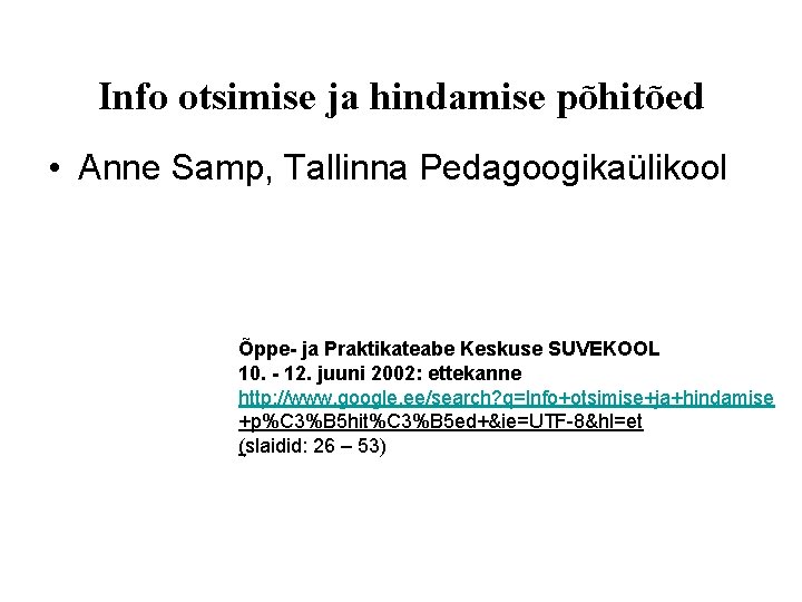 Info otsimise ja hindamise põhitõed • Anne Samp, Tallinna Pedagoogikaülikool Õppe- ja Praktikateabe Keskuse