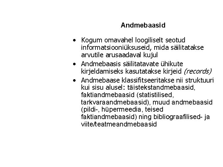 Andmebaasid • Kogum omavahel loogiliselt seotud informatsiooniüksuseid, mida säilitatakse arvutile arusaadaval kujul • Andmebaasis