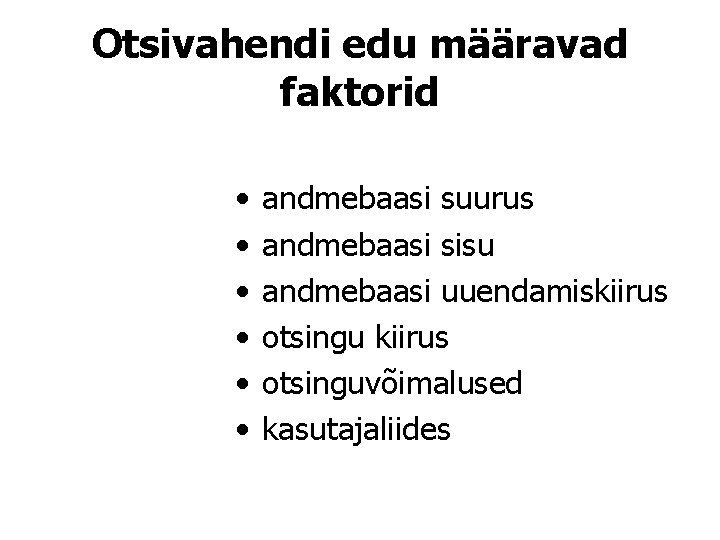 Otsivahendi edu määravad faktorid • • • andmebaasi suurus andmebaasi sisu andmebaasi uuendamiskiirus otsinguvõimalused