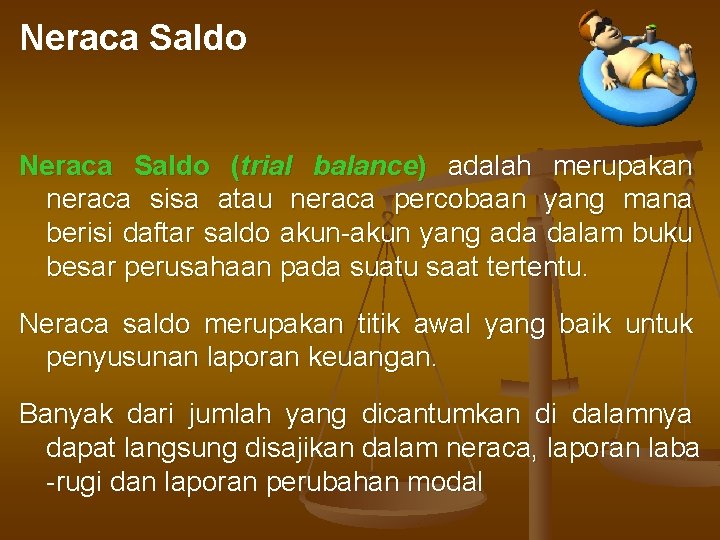 Neraca Saldo (trial balance) adalah merupakan neraca sisa atau neraca percobaan yang mana berisi