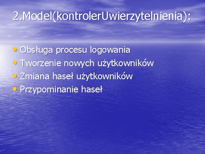 2. Model(kontroler. Uwierzytelnienia): • Obsługa procesu logowania • Tworzenie nowych użytkowników • Zmiana haseł