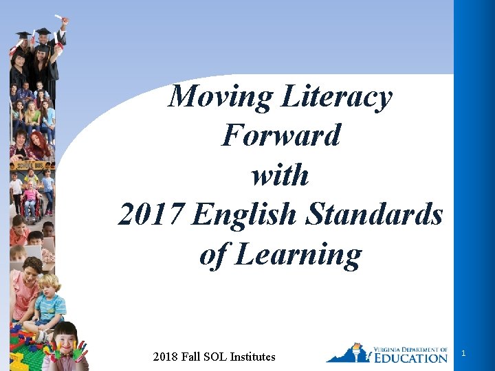 Moving Literacy Forward with 2017 English Standards of Learning 2018 Fall SOL Institutes 1
