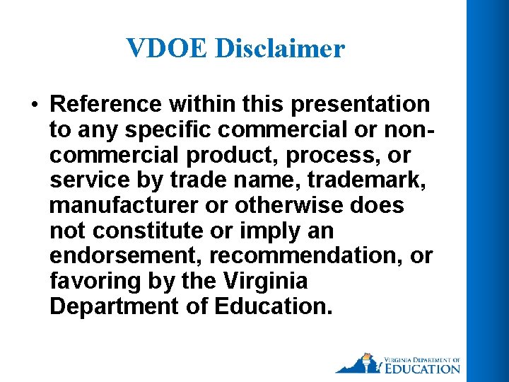 VDOE Disclaimer • Reference within this presentation to any specific commercial or noncommercial product,