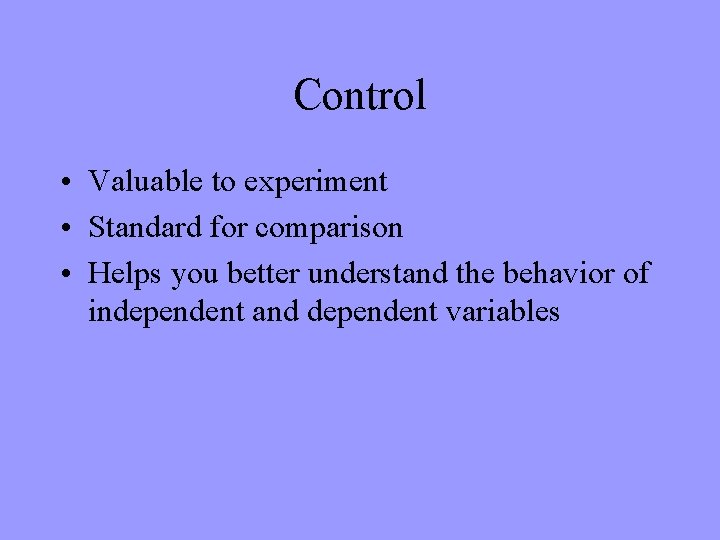 Control • Valuable to experiment • Standard for comparison • Helps you better understand