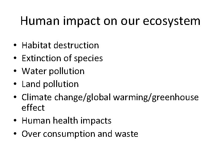 Human impact on our ecosystem Habitat destruction Extinction of species Water pollution Land pollution