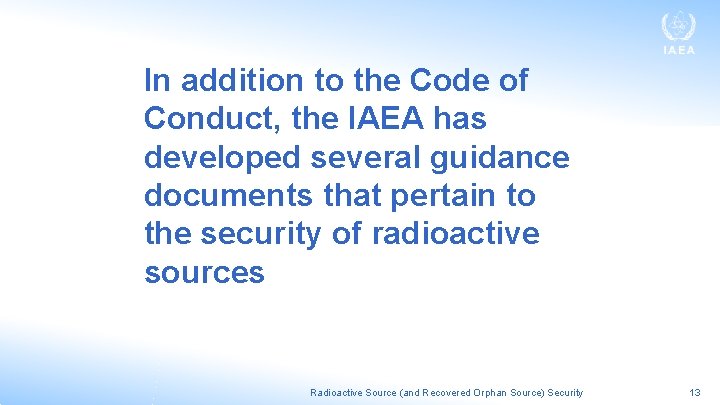 In addition to the Code of Conduct, the IAEA has developed several guidance documents