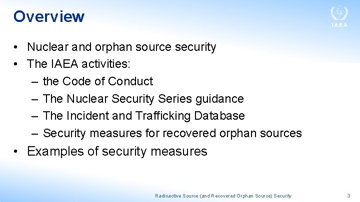 Overview • Nuclear and orphan source security • The IAEA activities: – the Code