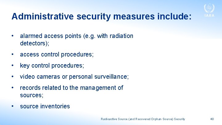 Administrative security measures include: • alarmed access points (e. g. with radiation detectors); •