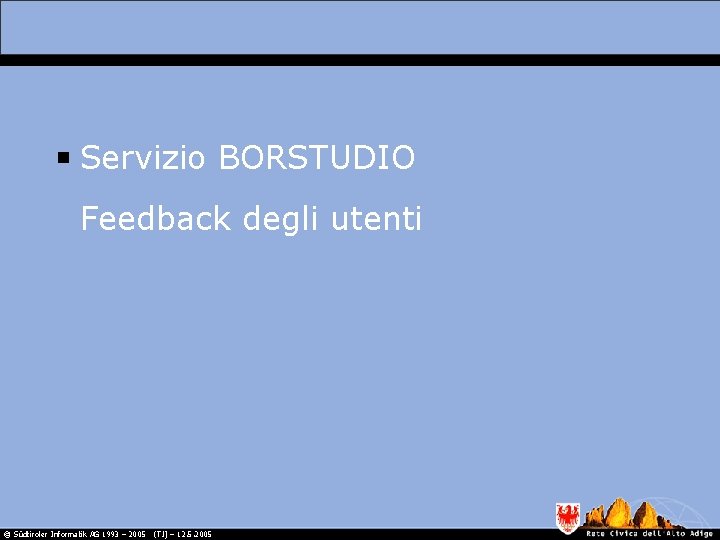 Servizio BORSTUDIO Feedback degli utenti © Südtiroler Informatik AG 1993 – 2005 (TJ) –