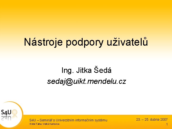 Nástroje podpory uživatelů Ing. Jitka Šedá sedaj@uikt. mendelu. cz S 4 U – Seminář