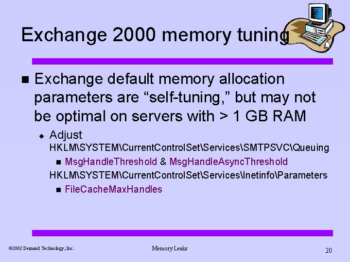 Exchange 2000 memory tuning n Exchange default memory allocation parameters are “self-tuning, ” but
