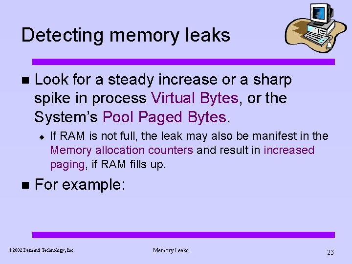 Detecting memory leaks n Look for a steady increase or a sharp spike in