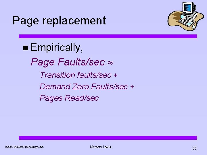 Page replacement n Empirically, Page Faults/sec Transition faults/sec + Demand Zero Faults/sec + Pages