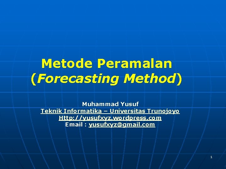 Metode Peramalan (Forecasting Method) Muhammad Yusuf Teknik Informatika – Universitas Trunojoyo Http: //yusufxyz. wordpress.
