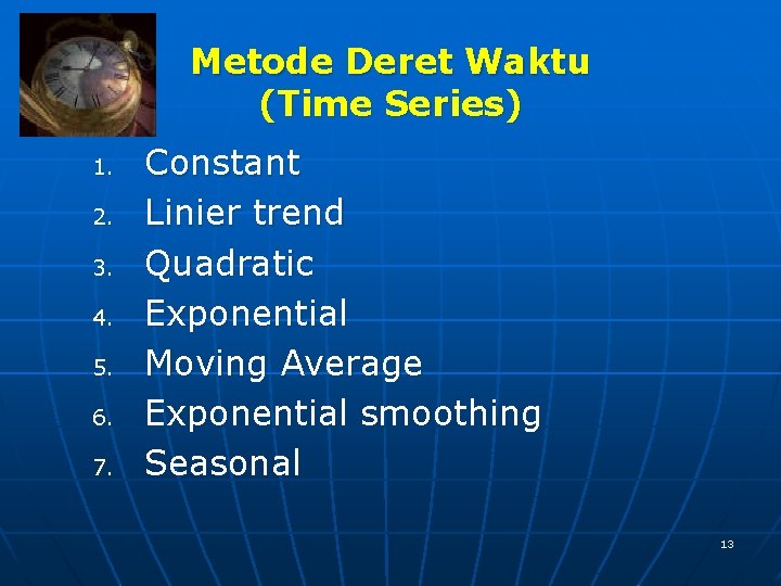 Metode Deret Waktu (Time Series) 1. 2. 3. 4. 5. 6. 7. Constant Linier