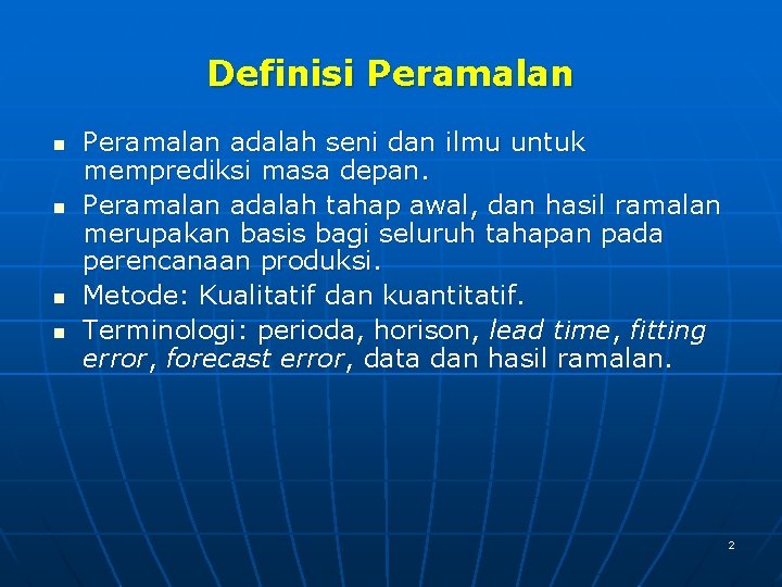 Definisi Peramalan n n Peramalan adalah seni dan ilmu untuk memprediksi masa depan. Peramalan