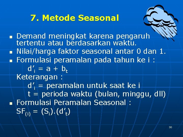 7. Metode Seasonal n n Demand meningkat karena pengaruh tertentu atau berdasarkan waktu. Nilai/harga