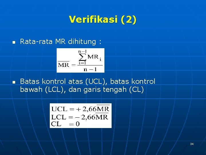 Verifikasi (2) n n Rata-rata MR dihitung : Batas kontrol atas (UCL), batas kontrol