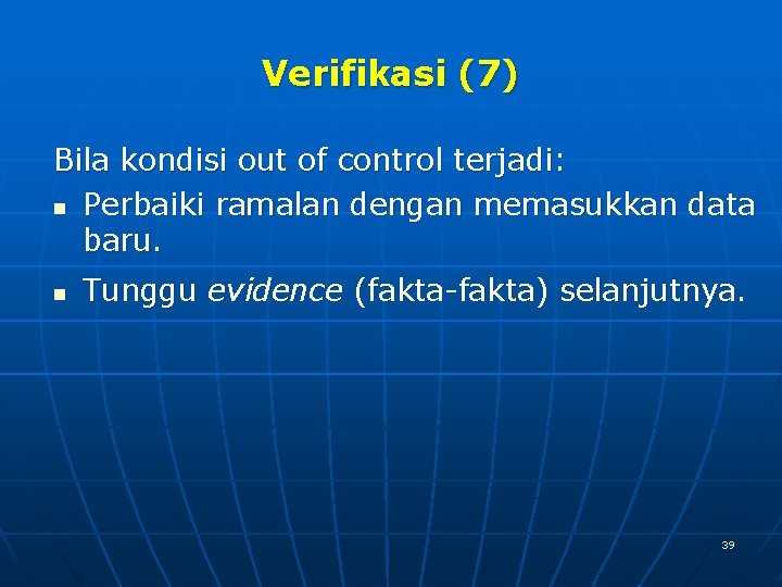 Verifikasi (7) Bila kondisi out of control terjadi: n Perbaiki ramalan dengan memasukkan data