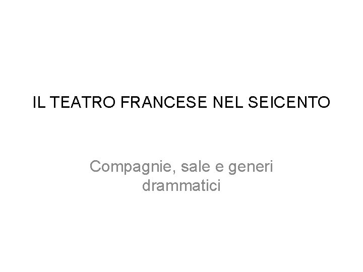 IL TEATRO FRANCESE NEL SEICENTO Compagnie, sale e generi drammatici 