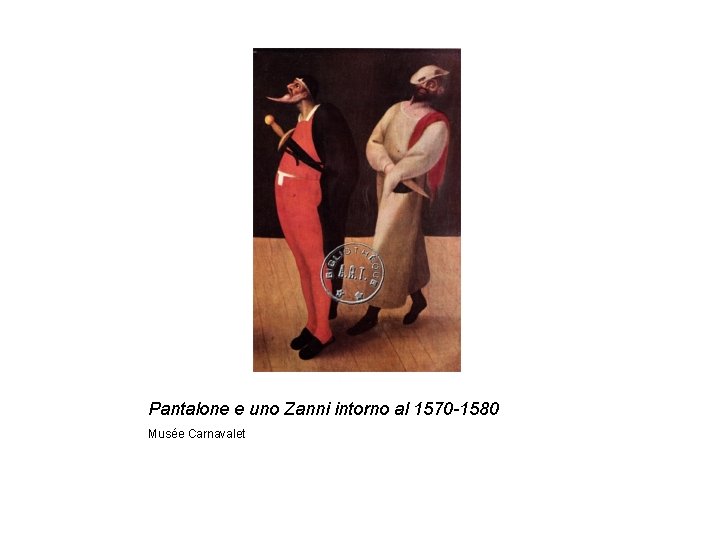 Pantalone e uno Zanni intorno al 1570 -1580 Musée Carnavalet 