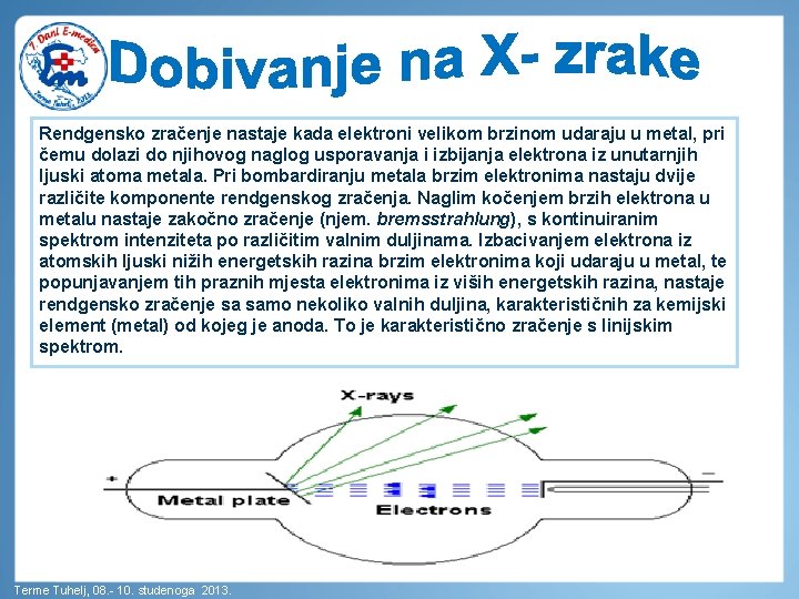 Rendgensko zračenje nastaje kada elektroni velikom brzinom udaraju u metal, pri čemu dolazi do