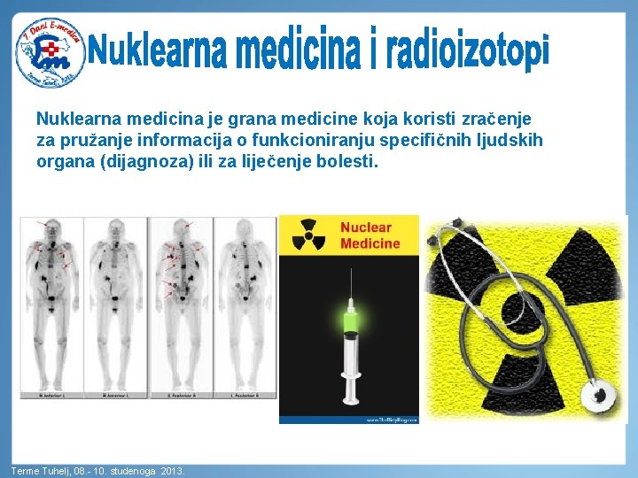 Nuklearna medicina je grana medicine koja koristi zračenje za pružanje informacija o funkcioniranju specifičnih