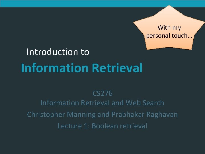 Introduction to Information Retrieval With my personal touch… Introduction to Information Retrieval CS 276