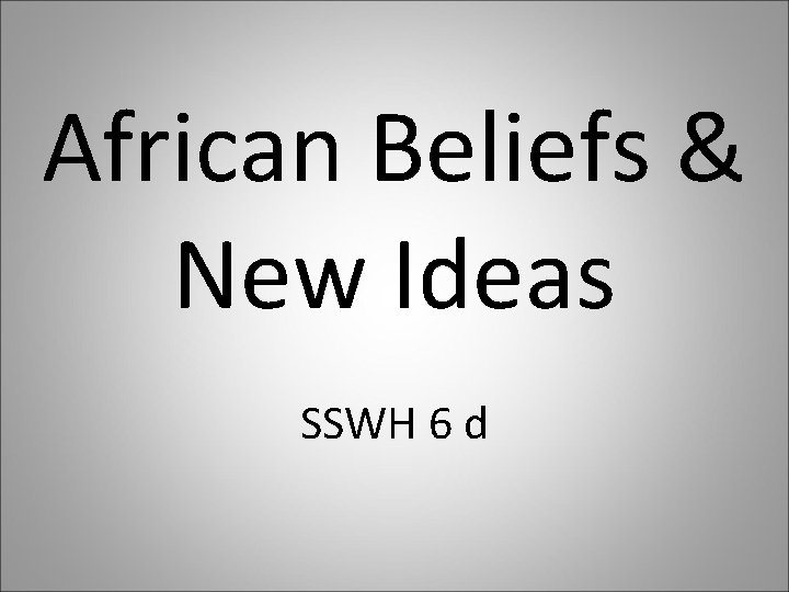 African Beliefs & New Ideas SSWH 6 d 