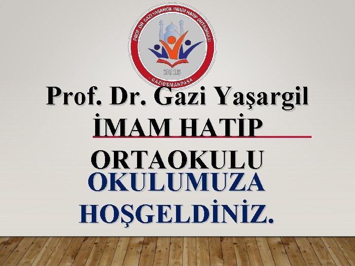 Prof. Dr. Gazi Yaşargil İMAM HATİP ORTAOKULUMUZA HOŞGELDİNİZ. 