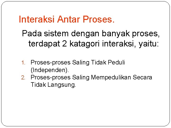 Interaksi Antar Proses. Pada sistem dengan banyak proses, terdapat 2 katagori interaksi, yaitu: 1.