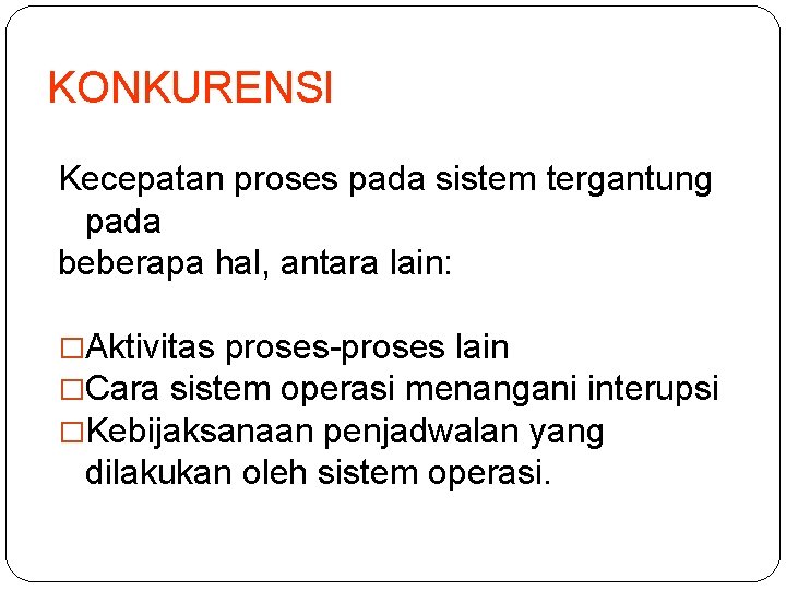 KONKURENSI Kecepatan proses pada sistem tergantung pada beberapa hal, antara lain: �Aktivitas proses-proses lain