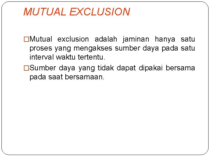 MUTUAL EXCLUSION �Mutual exclusion adalah jaminan hanya satu proses yang mengakses sumber daya pada