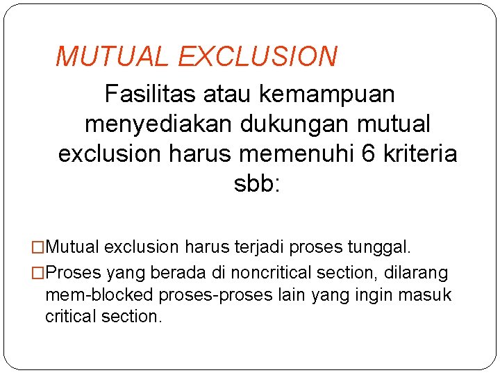 MUTUAL EXCLUSION Fasilitas atau kemampuan menyediakan dukungan mutual exclusion harus memenuhi 6 kriteria sbb: